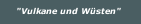 "Vulkane und Wüsten"